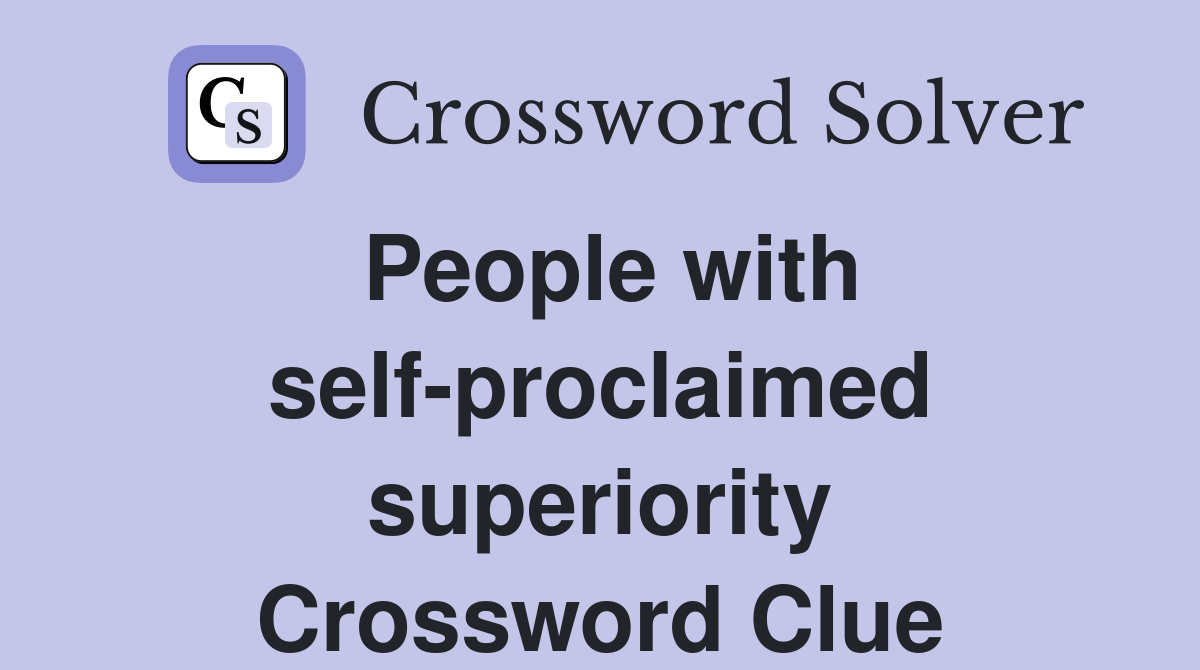 People with self-proclaimed superiority Crossword Clue
