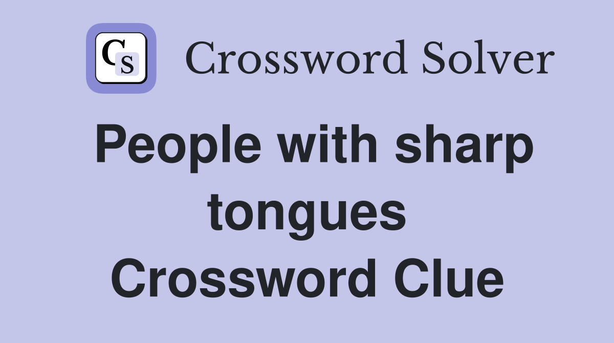 People with sharp tongues Crossword Clue