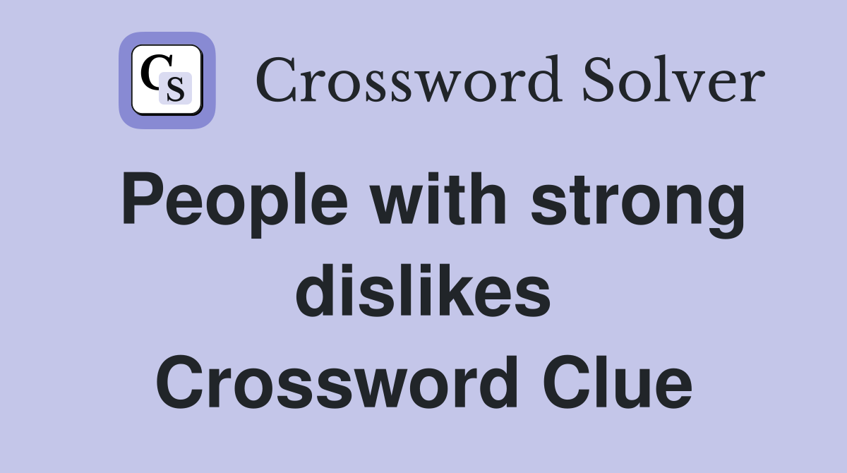 People with strong dislikes Crossword Clue