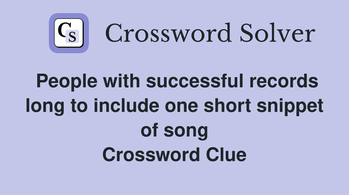 People with successful records long to include one short snippet of song Crossword Clue