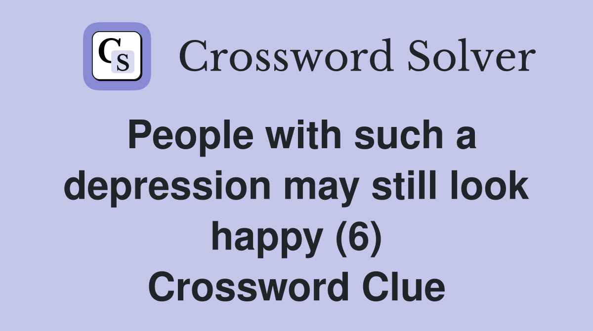 People with such a depression may still look happy (6) Crossword Clue