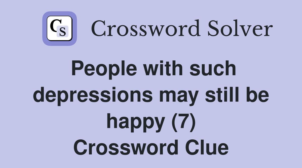 People with such depressions may still be happy (7) Crossword Clue