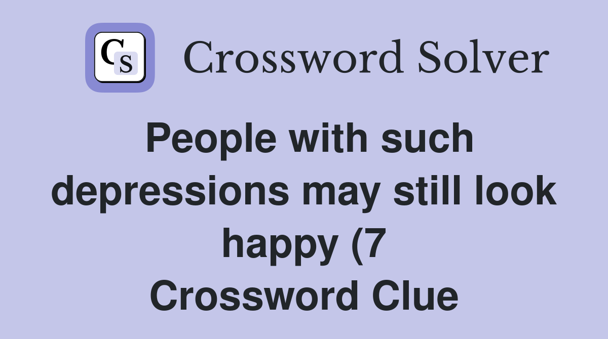 People with such depressions may still look happy (7) Crossword Clue People with such depressions may still look happy (7) Crossword Clue