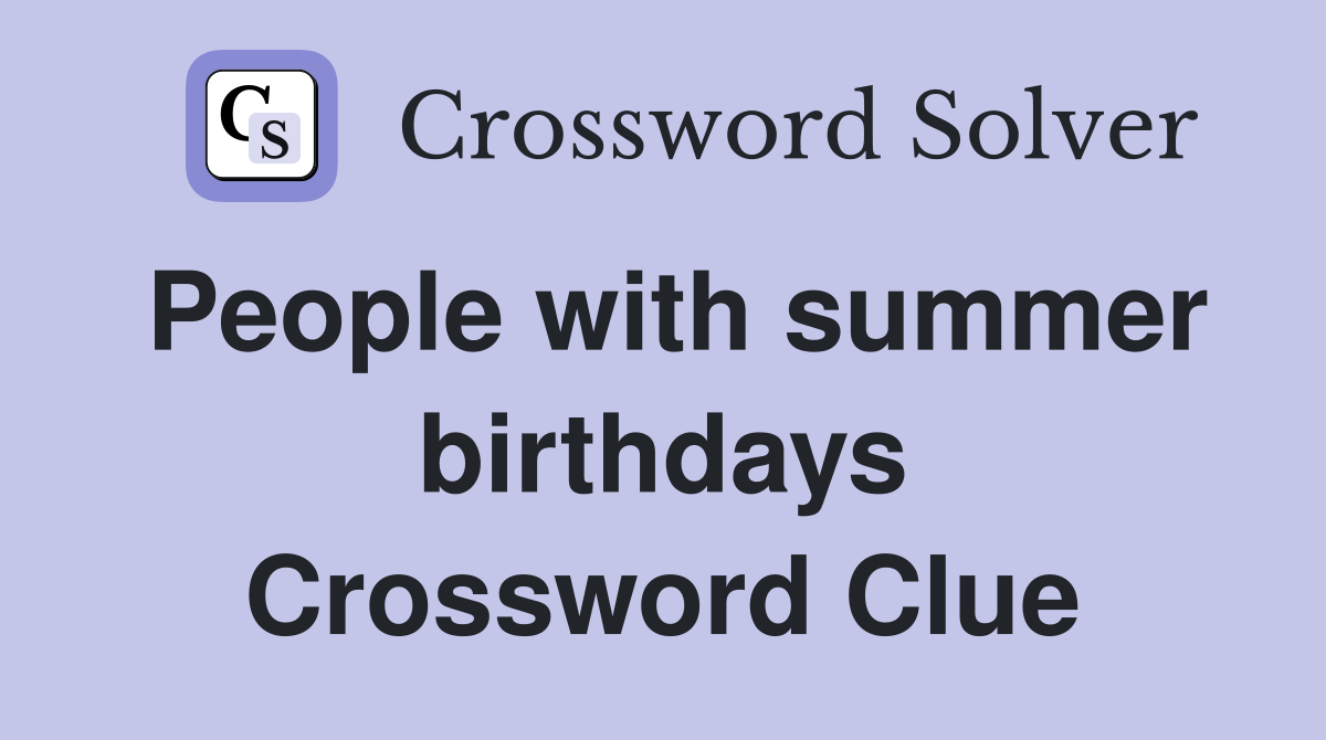 People with summer birthdays Crossword Clue