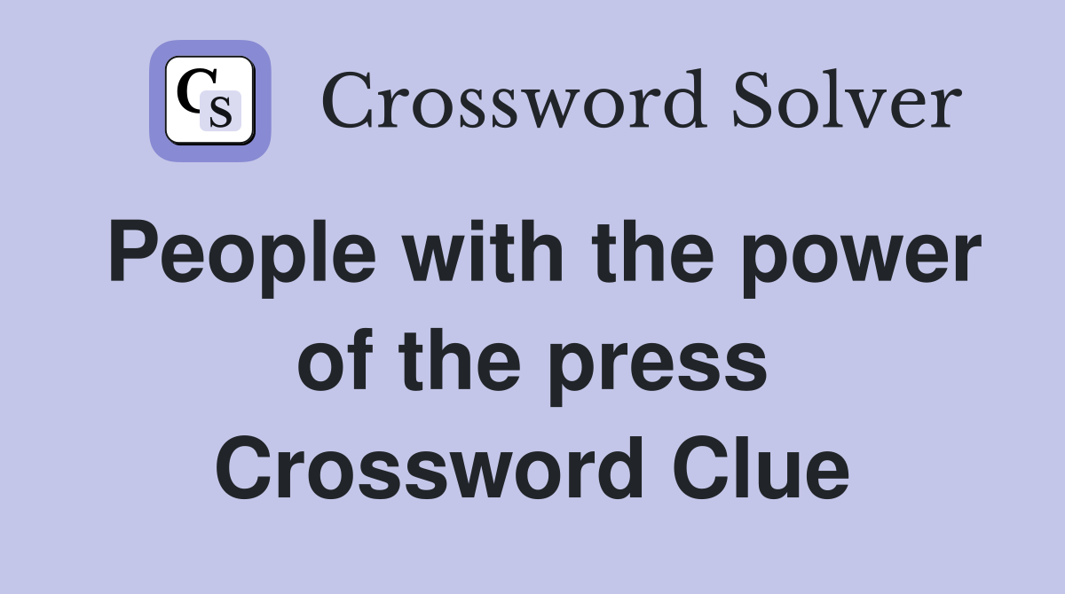 People with the power of the press Crossword Clue