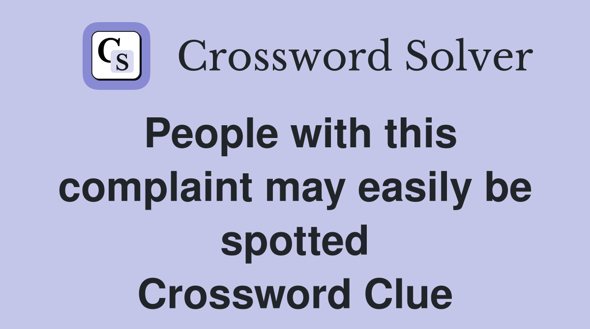 People with this complaint may easily be spotted Crossword Clue