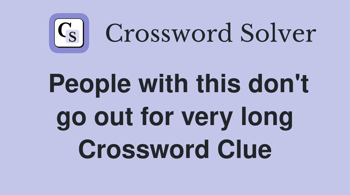 People with this don't go out for very long Crossword Clue