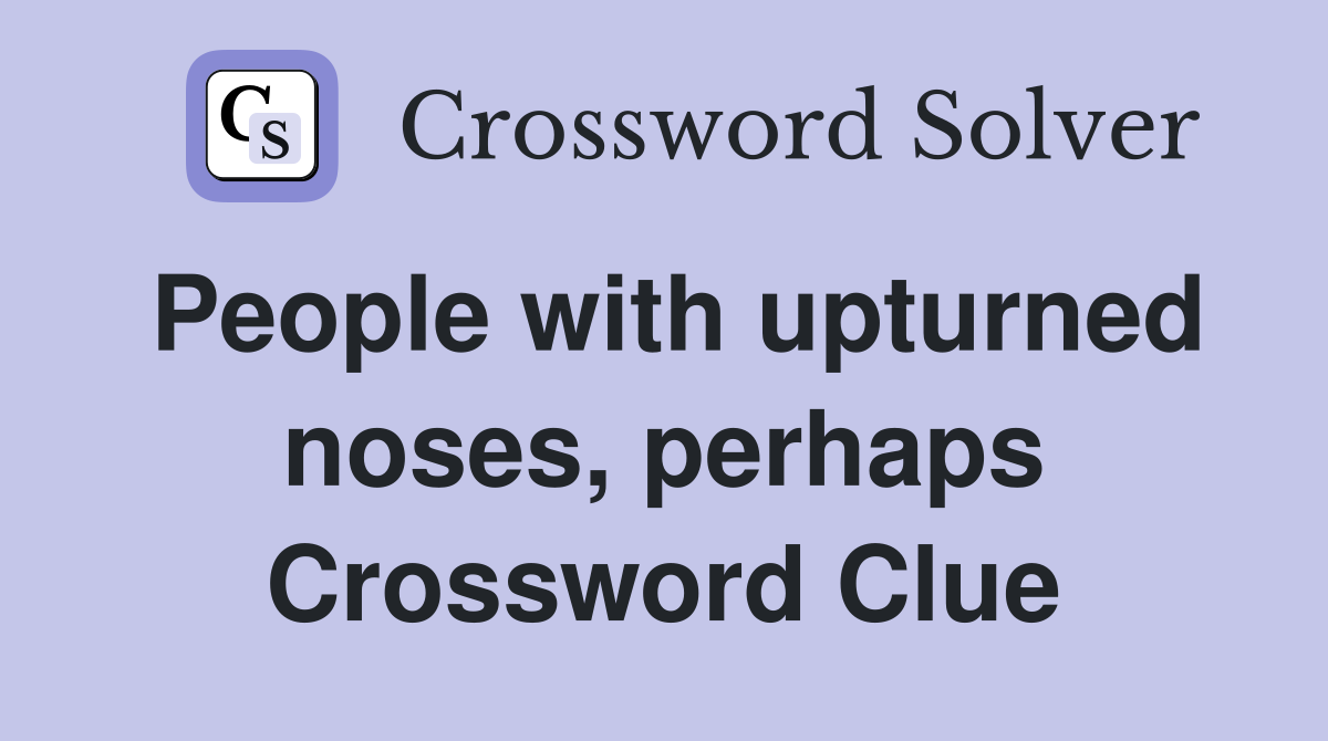 People with upturned noses, perhaps Crossword Clue
