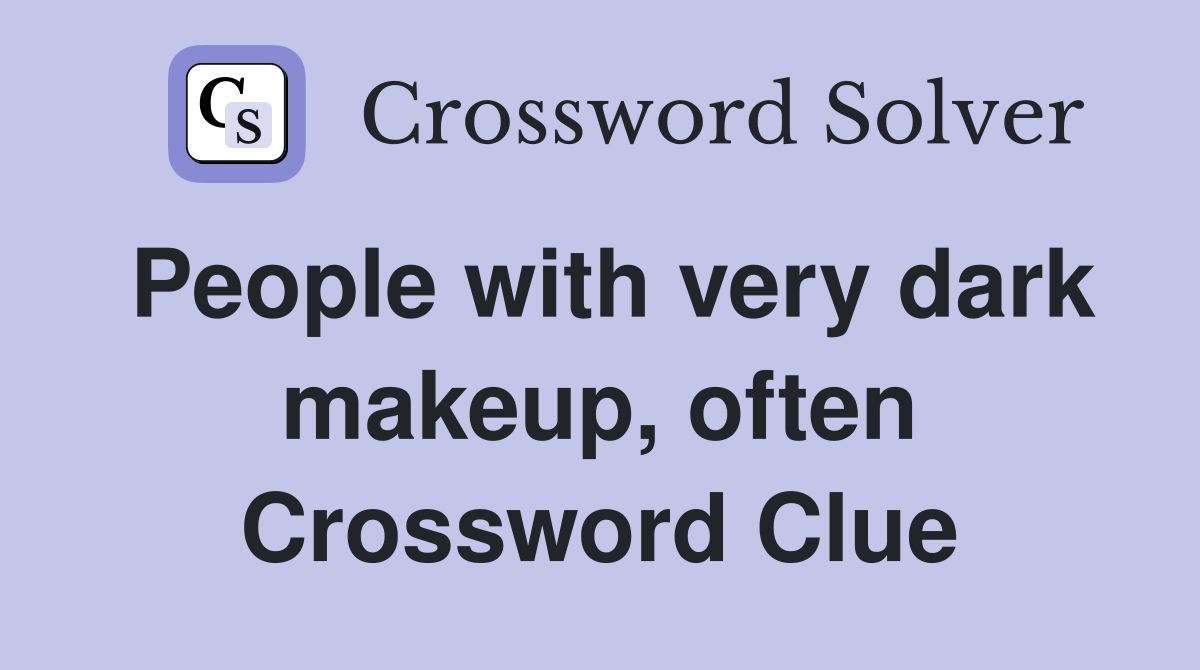 People with very dark makeup, often Crossword Clue