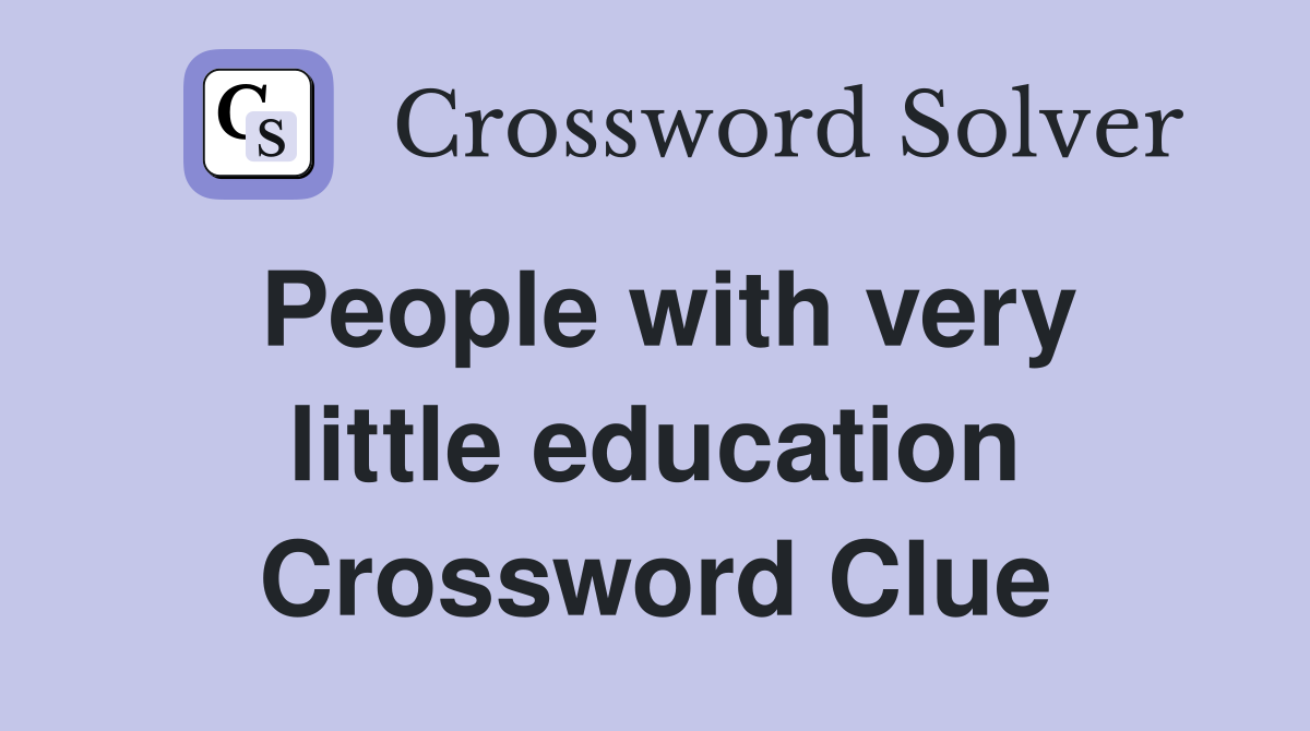 People with very little education Crossword Clue