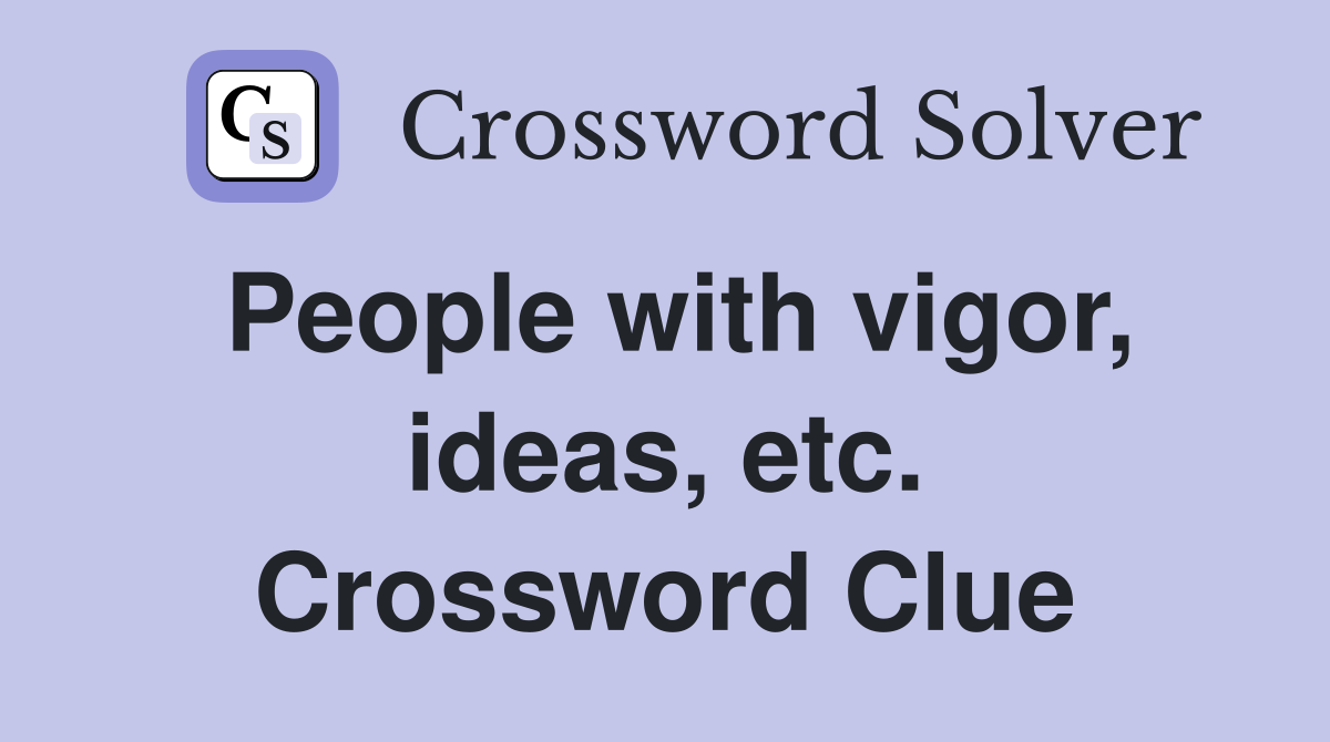 People with vigor, ideas, etc. Crossword Clue