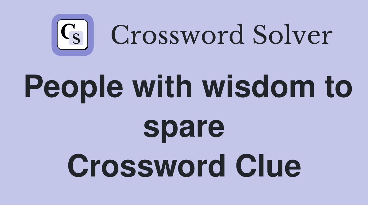 People with wisdom to spare Crossword Clue