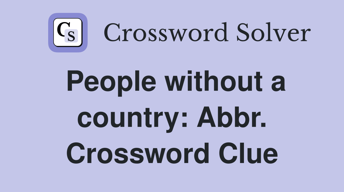 People without a country: Abbr. Crossword Clue