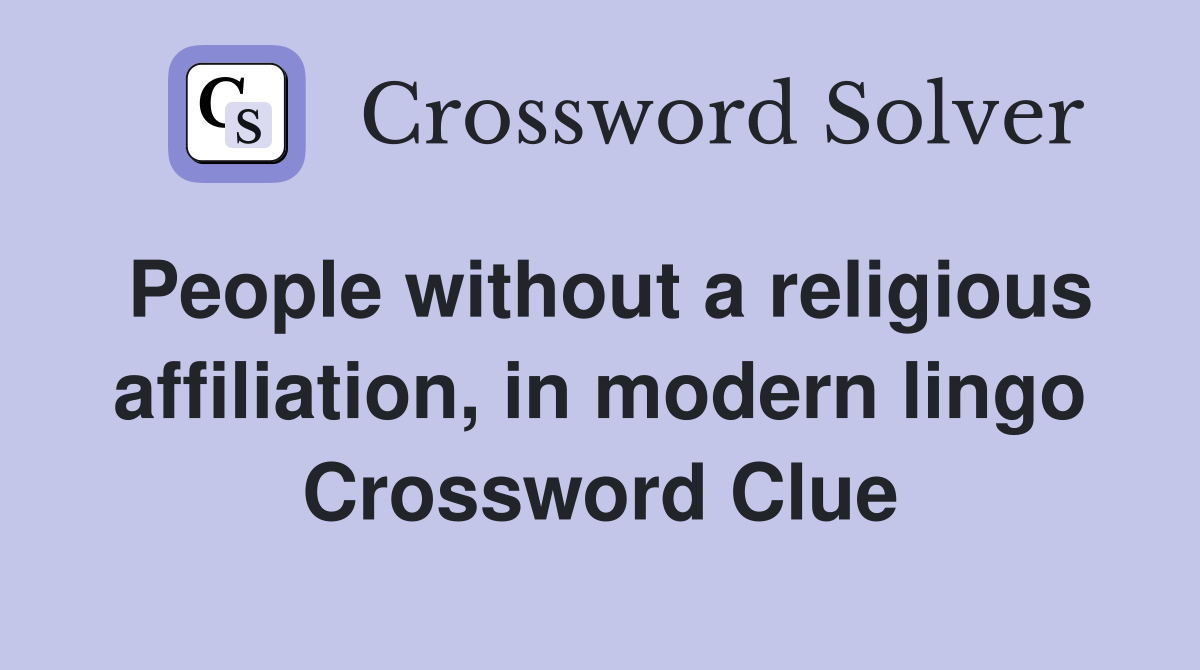 People without a religious affiliation, in modern lingo Crossword Clue