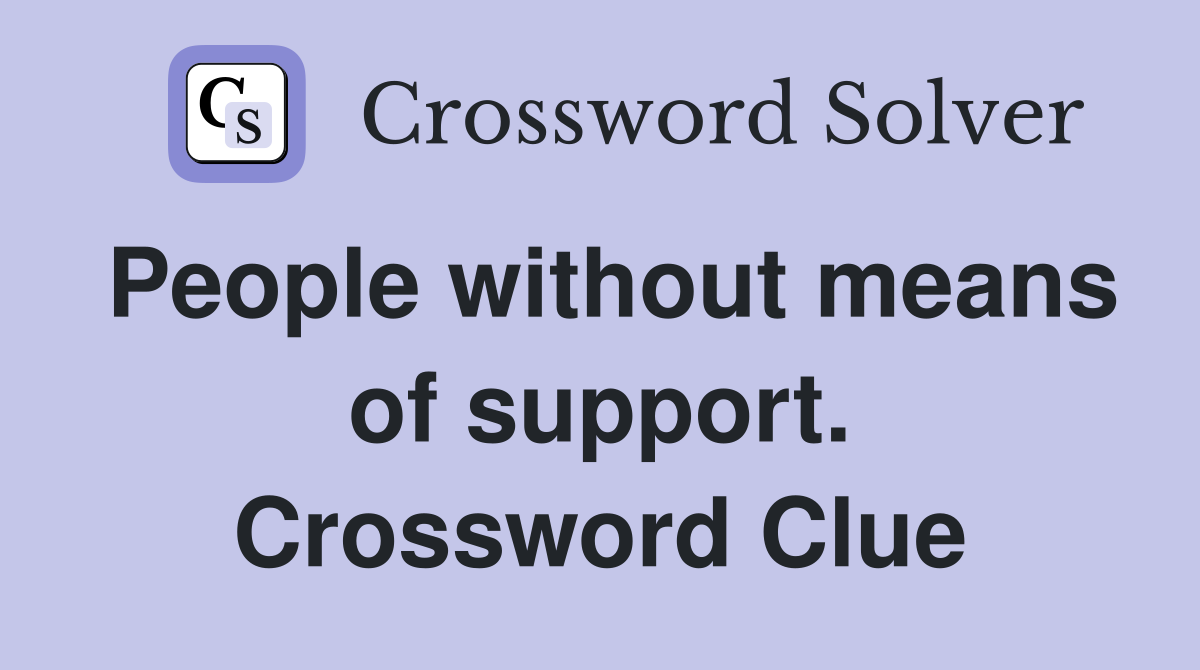 People without means of support. Crossword Clue