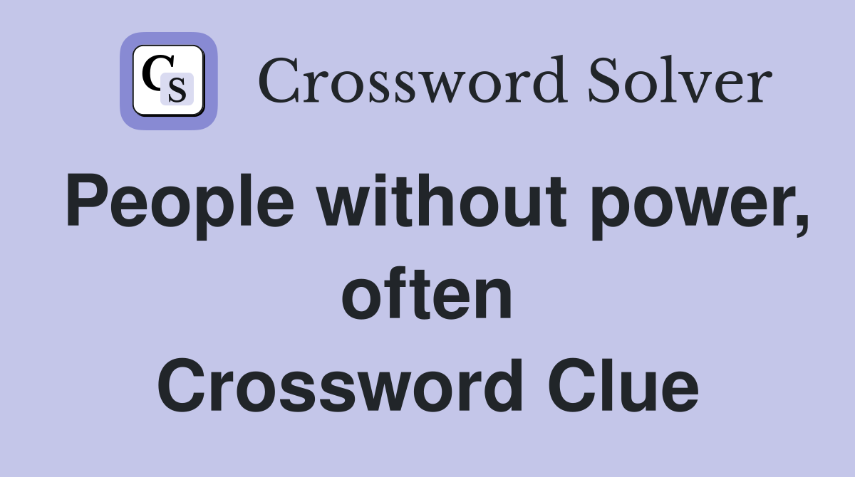 People without power, often Crossword Clue
