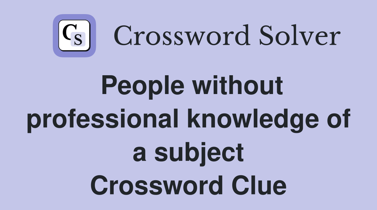 People without professional knowledge of a subject Crossword Clue