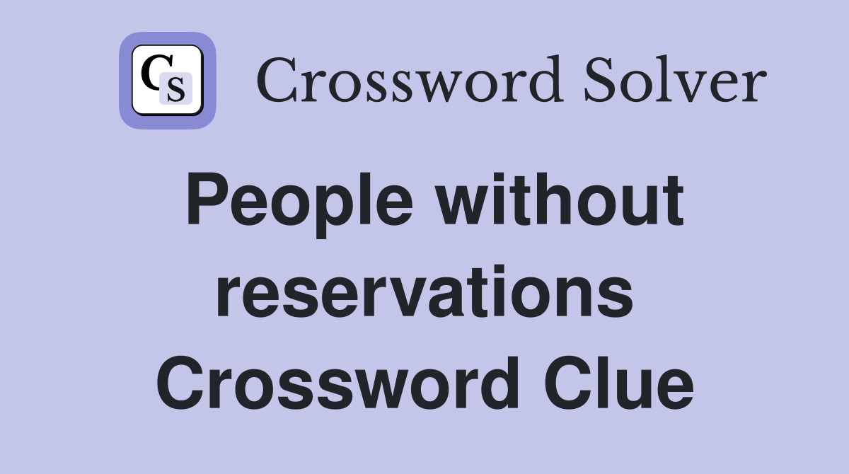 People without reservations Crossword Clue