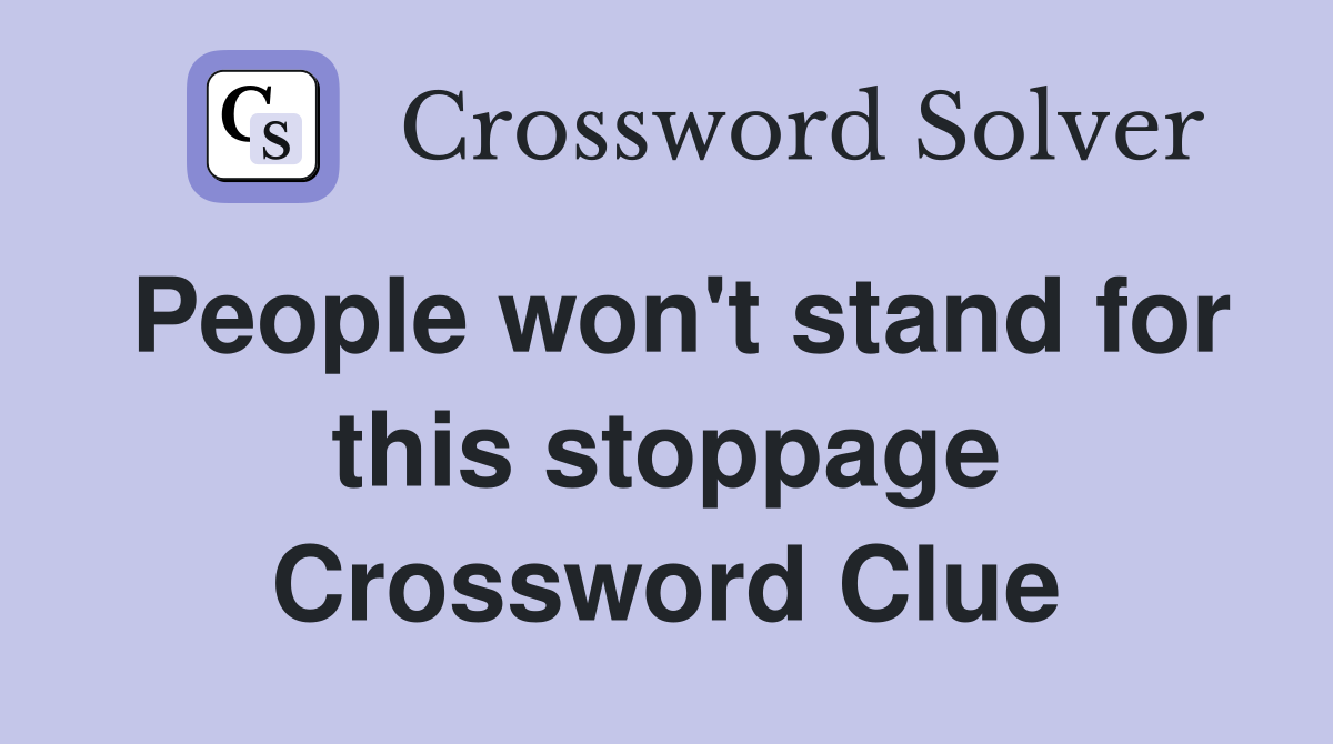 People won't stand for this stoppage Crossword Clue
