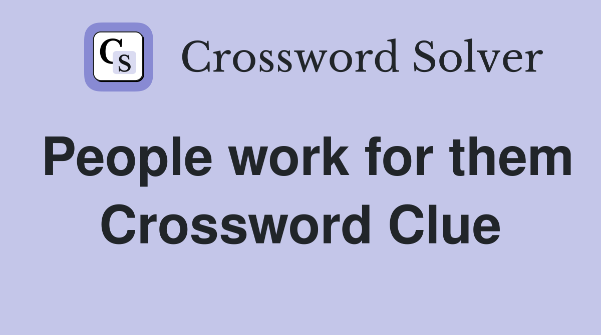 People work for them Crossword Clue