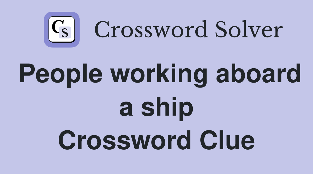 People working aboard a ship Crossword Clue