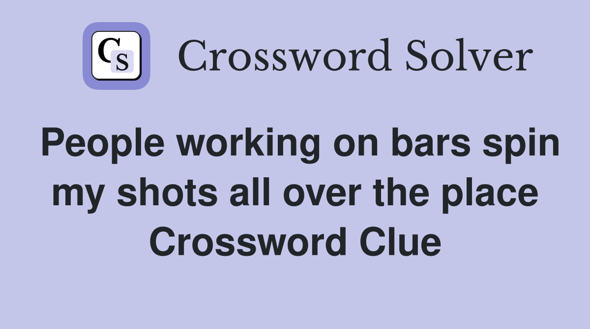 People working on bars spin my shots all over the place Crossword Clue