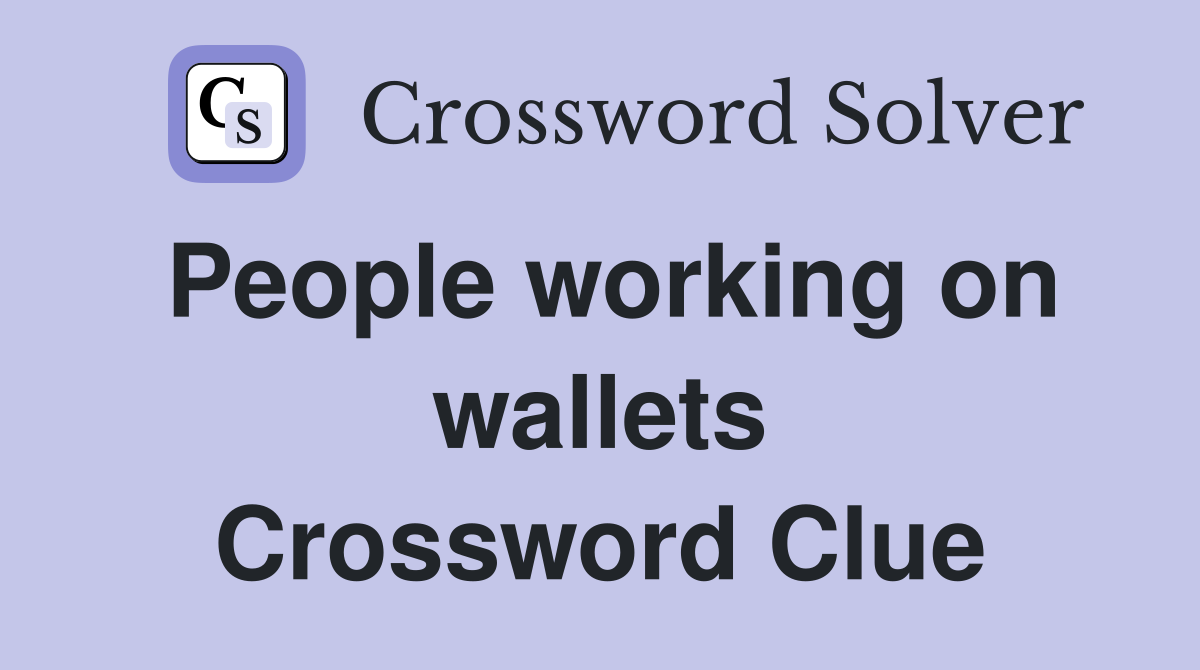 People working on wallets Crossword Clue