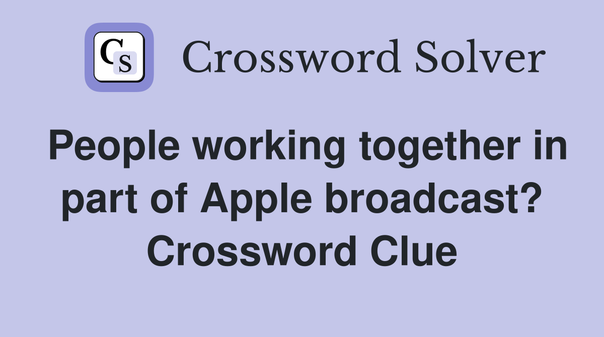 People working together in part of Apple broadcast? Crossword Clue