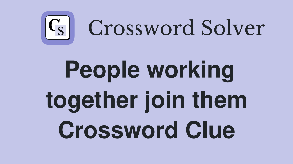 People working together join them Crossword Clue