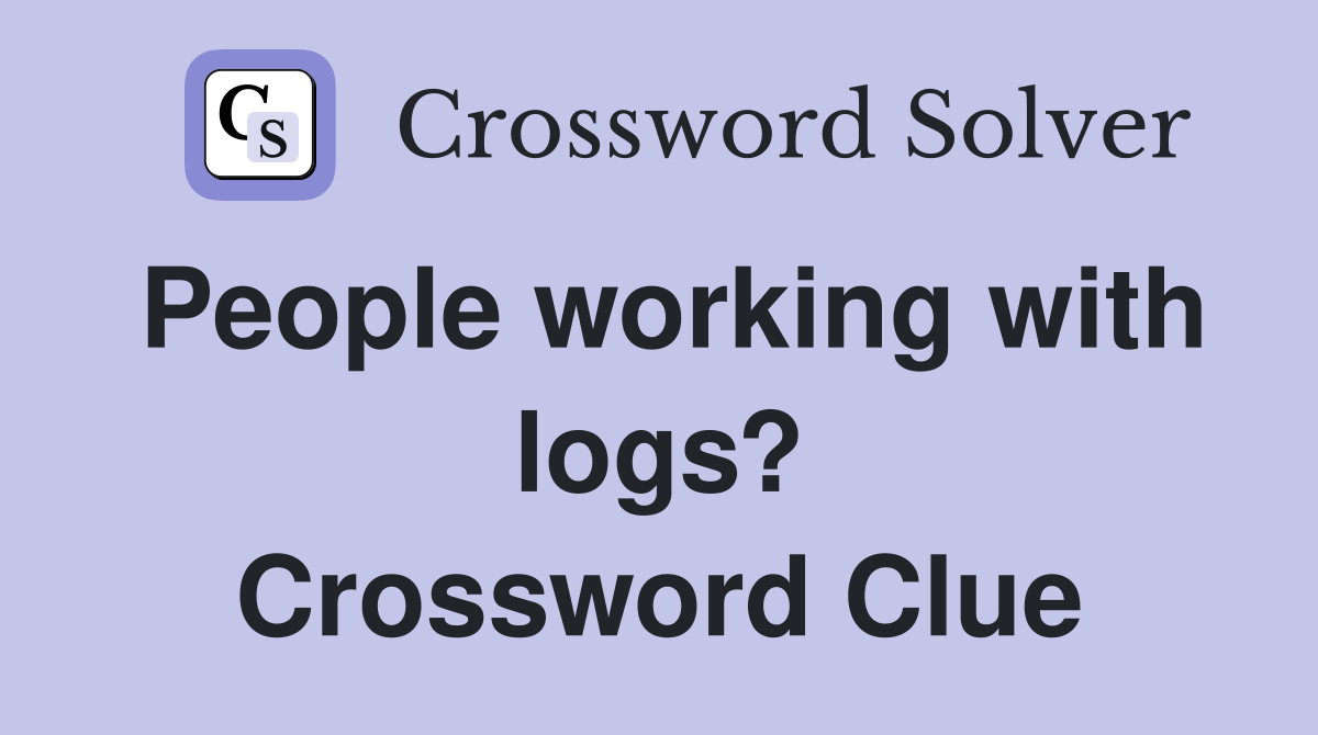 People working with logs? Crossword Clue