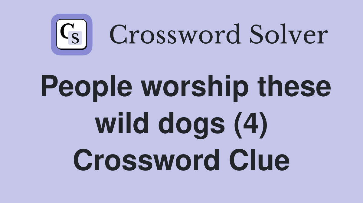 People worship these wild dogs (4) Crossword Clue