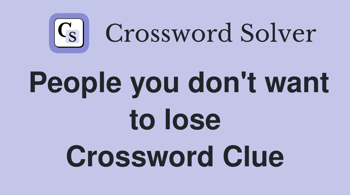 People you don't want to lose Crossword Clue