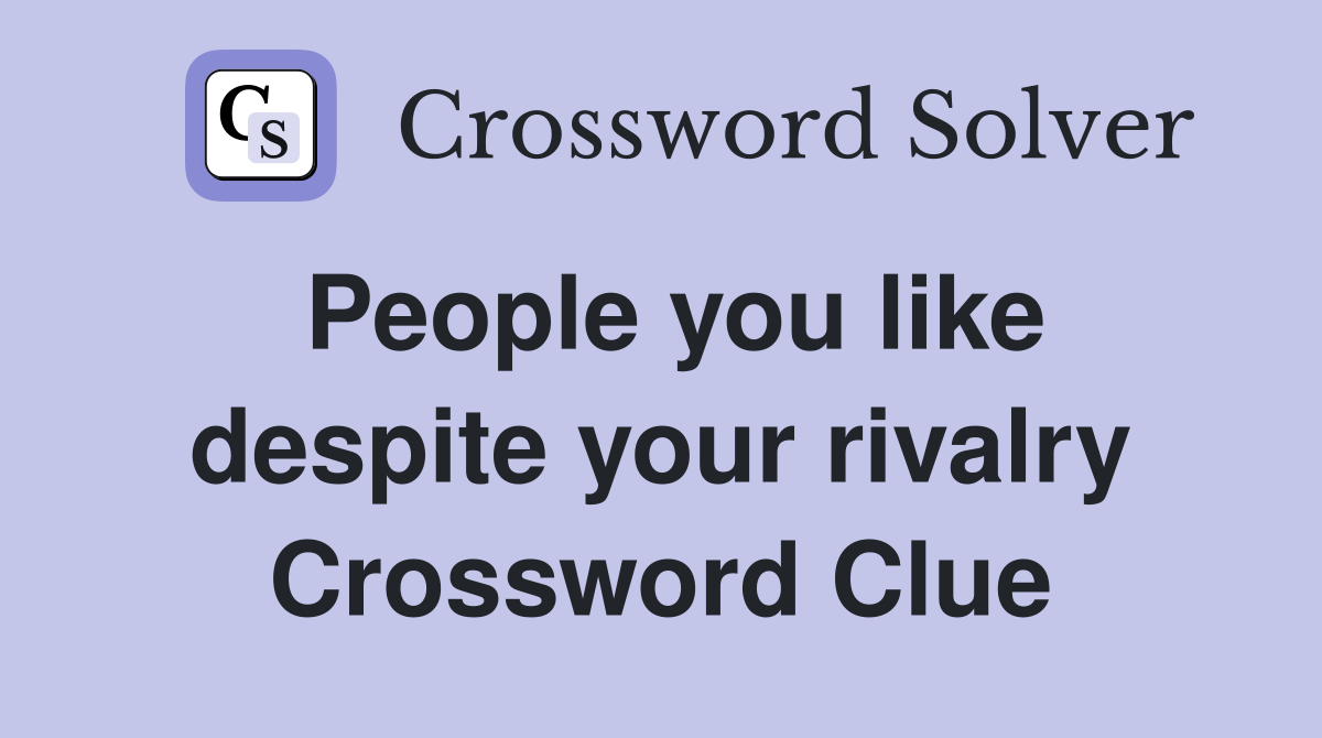 People you like despite your rivalry Crossword Clue