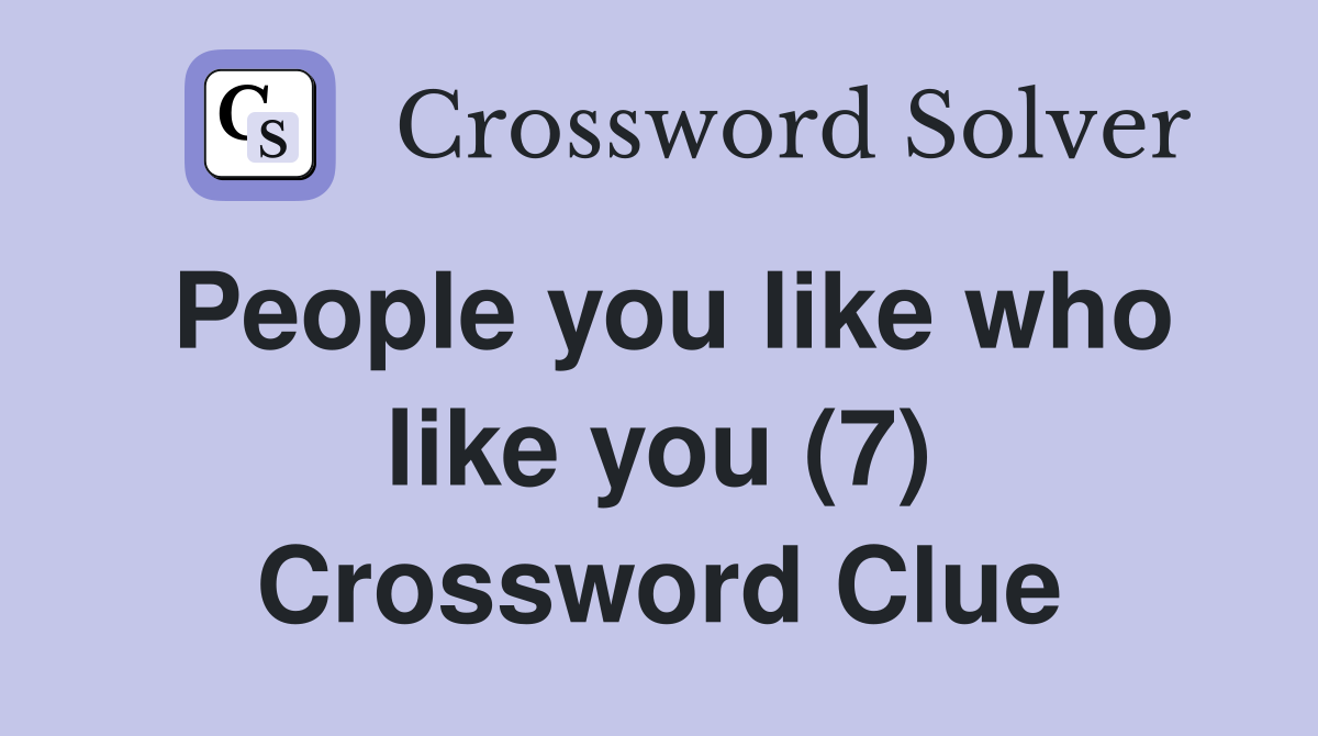 People you like who like you (7) Crossword Clue