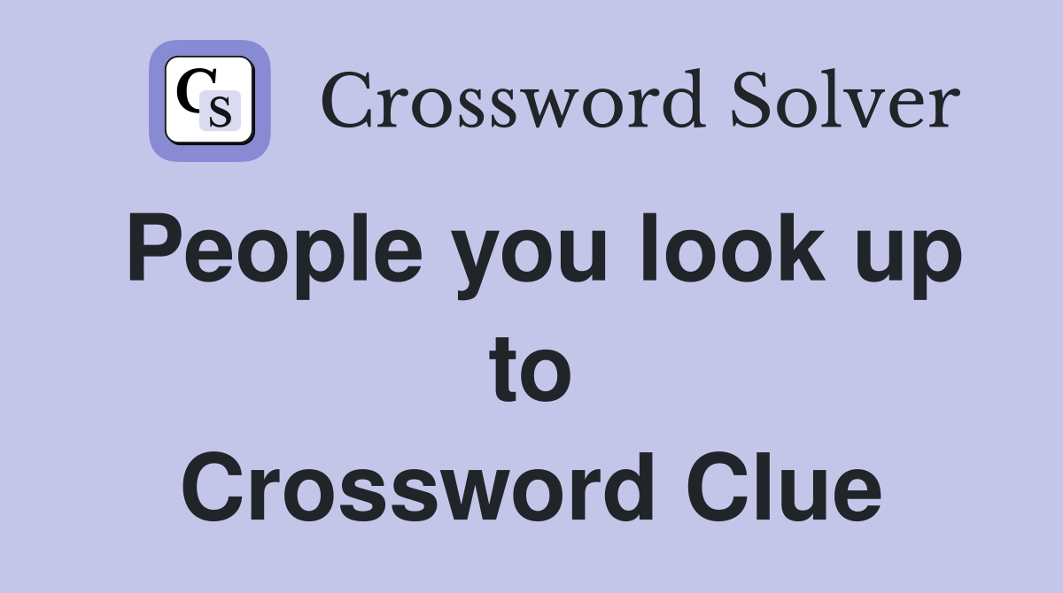 People you look up to Crossword Clue