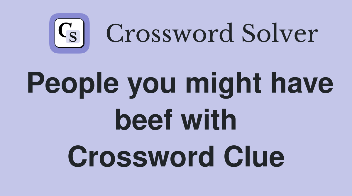 People you might have beef with Crossword Clue