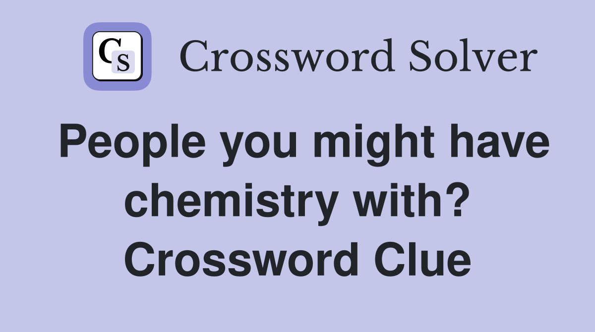 People you might have chemistry with? Crossword Clue