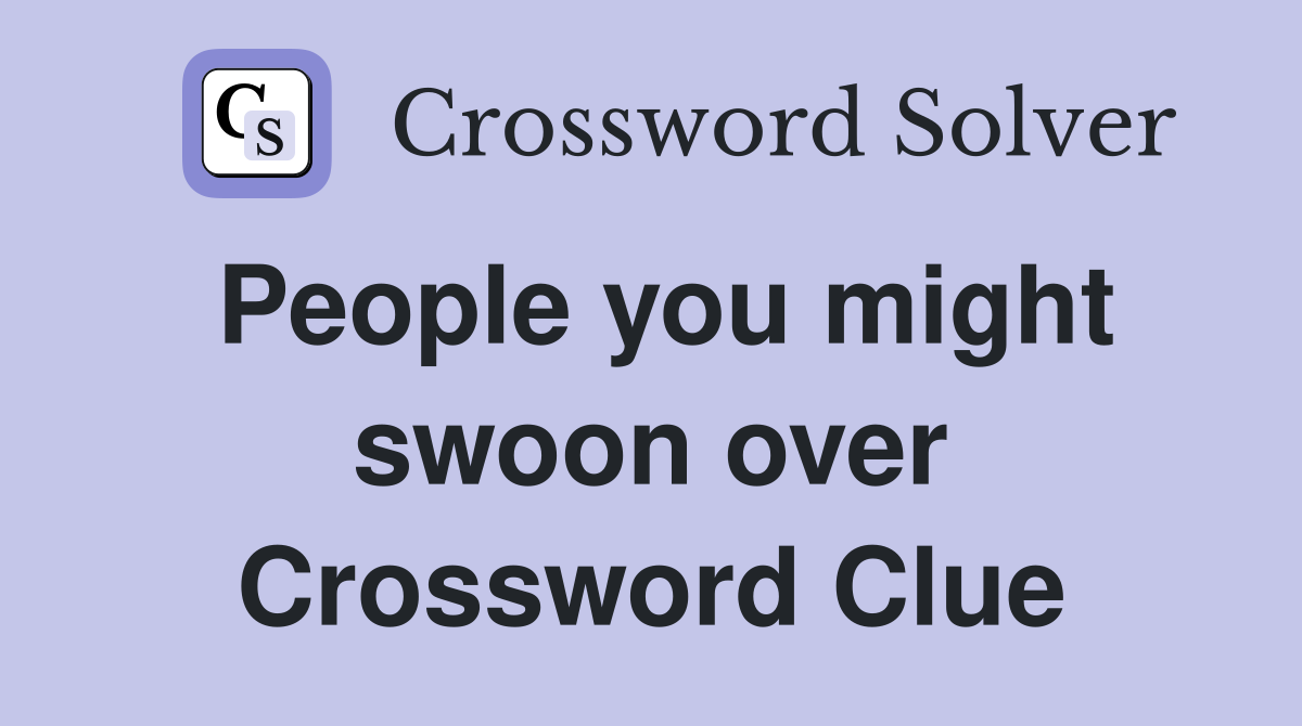 People you might swoon over Crossword Clue