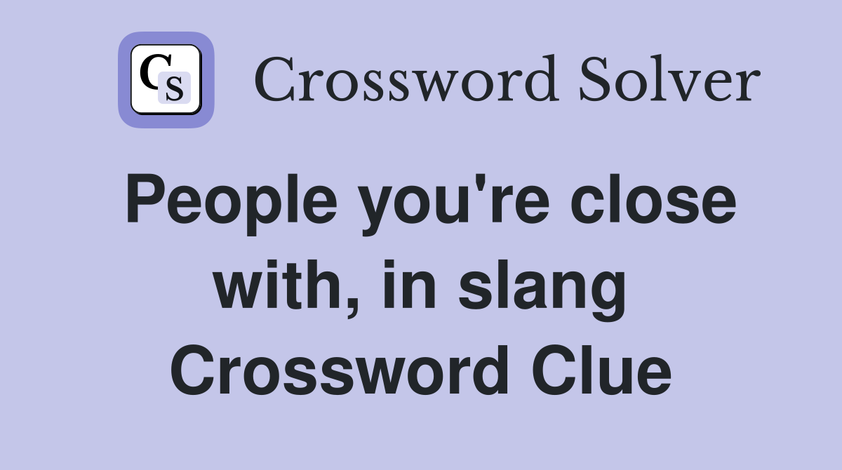 People you're close with, in slang Crossword Clue