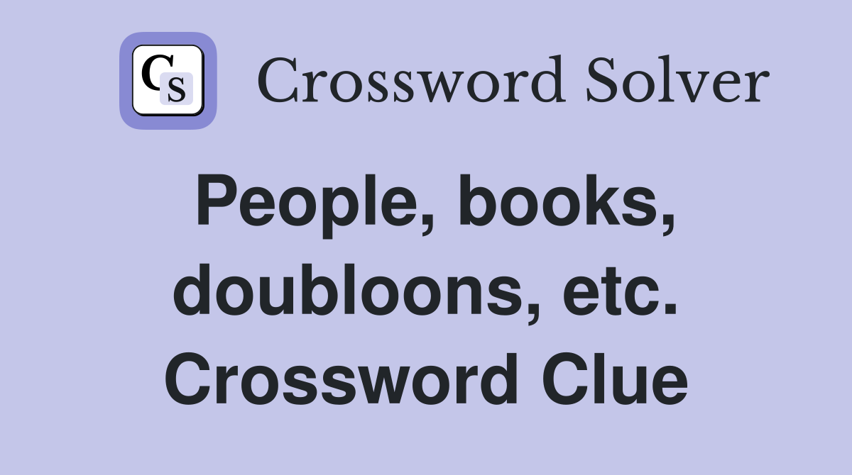 People, books, doubloons, etc. Crossword Clue