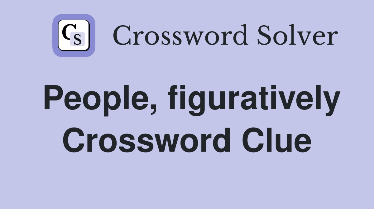 People, figuratively Crossword Clue