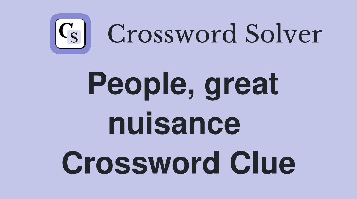 People, great nuisance  Crossword Clue
