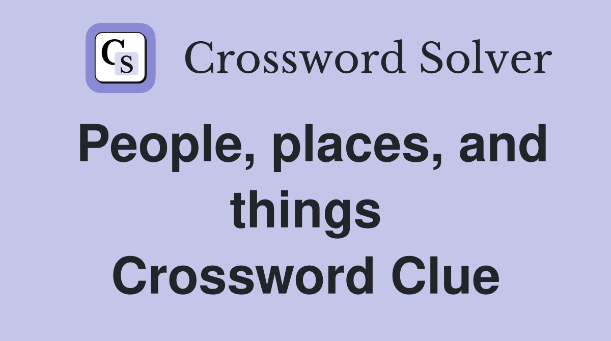 People, places, and things Crossword Clue