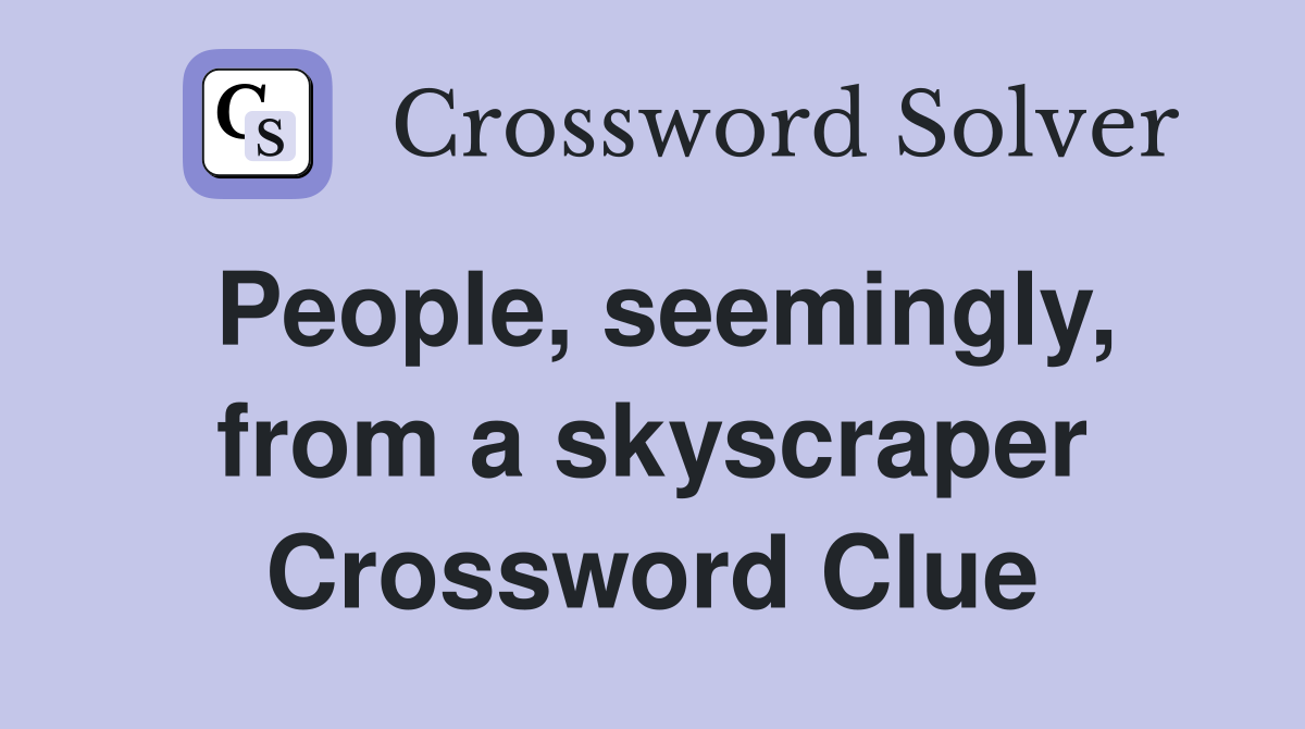 People, seemingly, from a skyscraper Crossword Clue