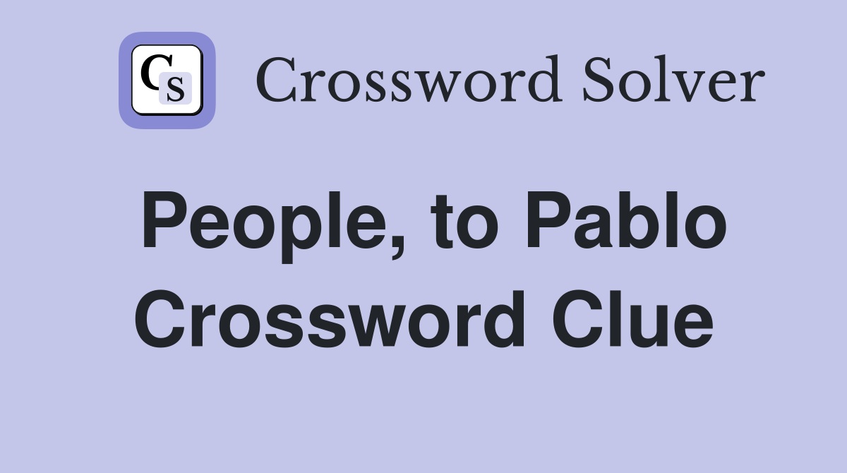 People, to Pablo Crossword Clue