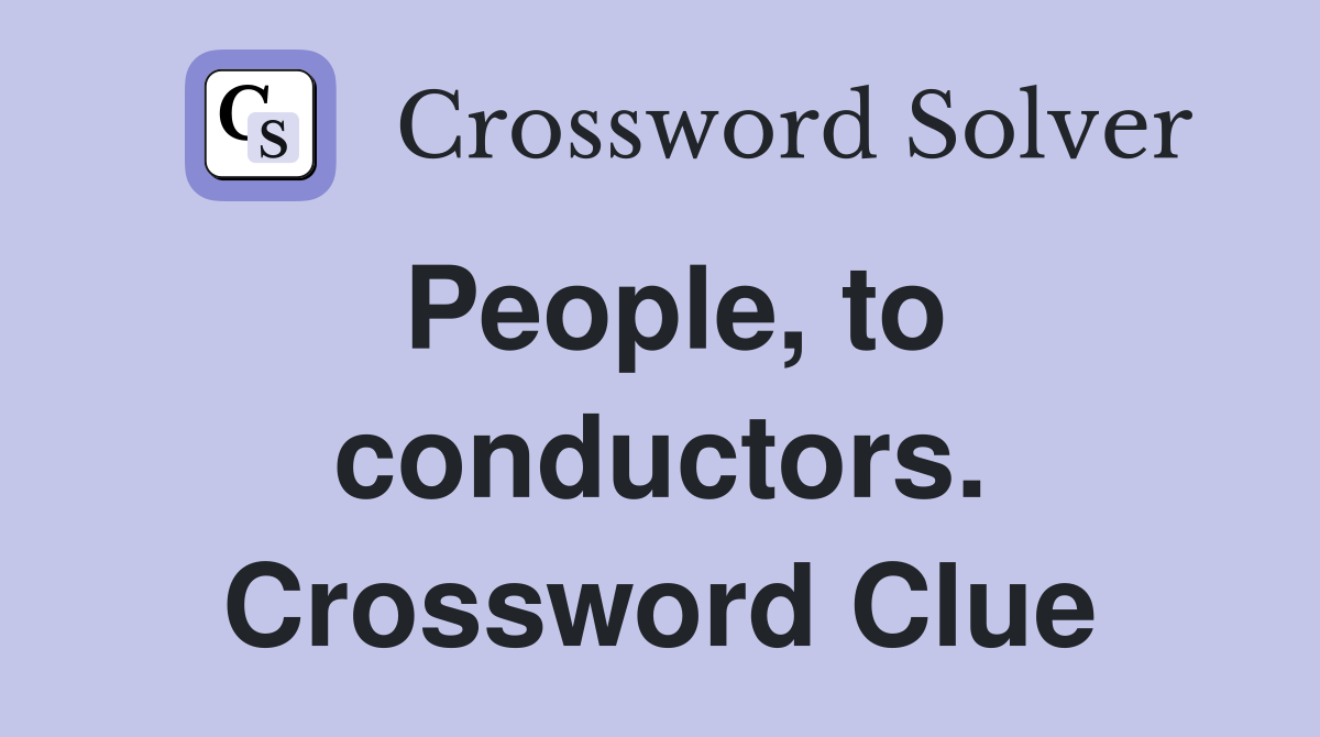 People, to conductors. Crossword Clue
