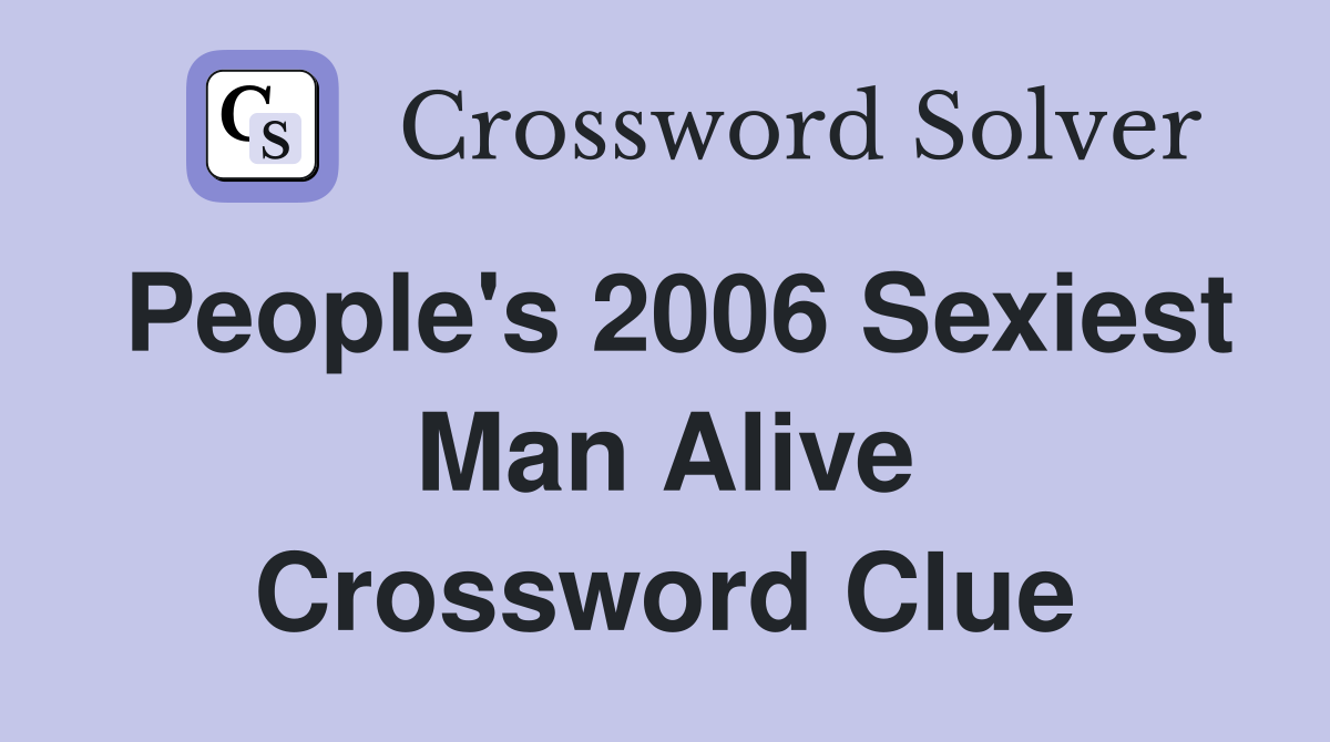 People's 2006 Sexiest Man Alive Crossword Clue
