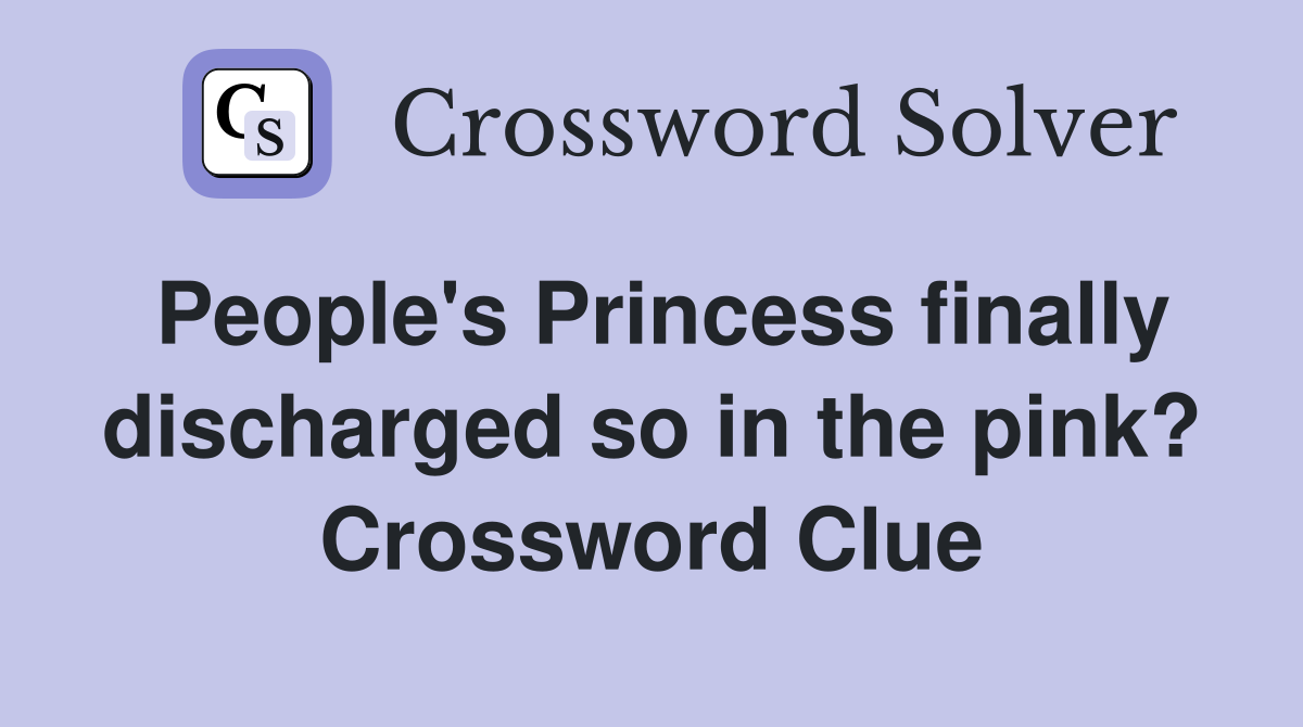 People's Princess finally discharged so in the pink? Crossword Clue