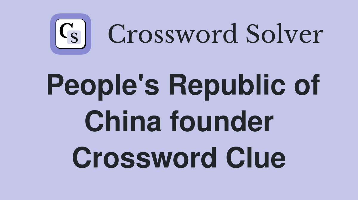 People's Republic of China founder Crossword Clue