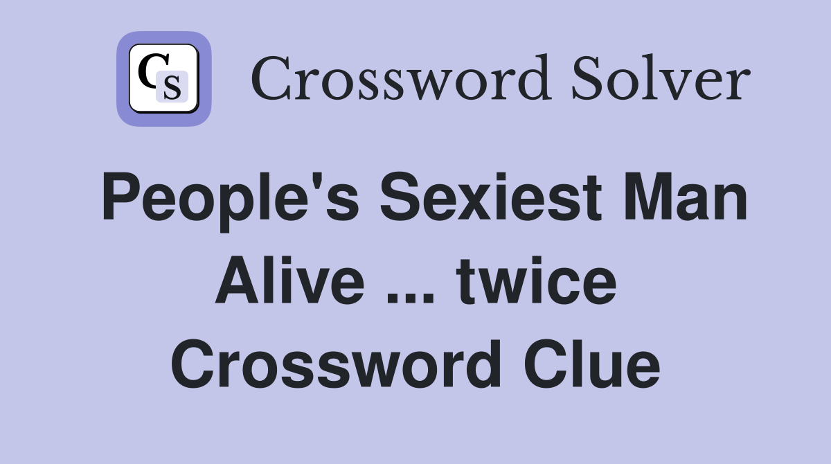 People's Sexiest Man Alive ... twice Crossword Clue